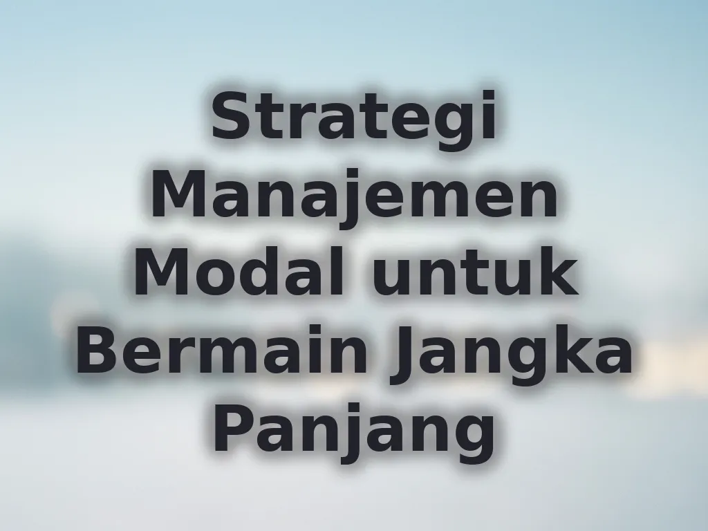Strategi Manajemen Modal untuk Bermain Jangka Panjang