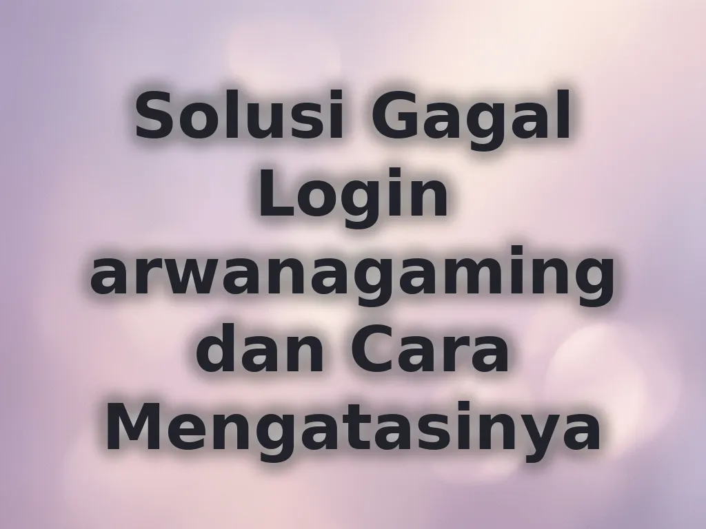 Solusi Gagal Login arwanagaming dan Cara Mengatasinya