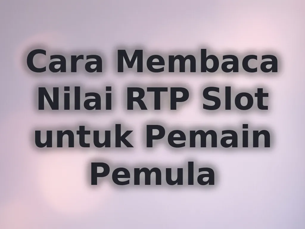 Cara Membaca Nilai RTP Slot untuk Pemain Pemula